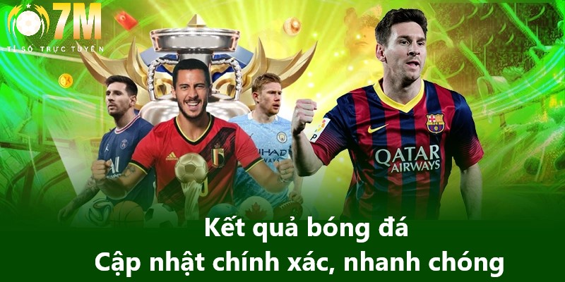 Kết quả bóng đá 1 Kết quả bóng đá 7M cập nhật mang đến sự tiện lợi cho người dùng