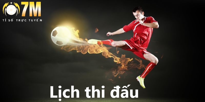Lịch thi đấu 1 Lịch thi 7M cập nhật đa dạng mọi thông tin từ các giải đấu