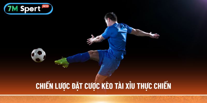 Chiến lược đặt cược kèo tài xỉu thực chiến