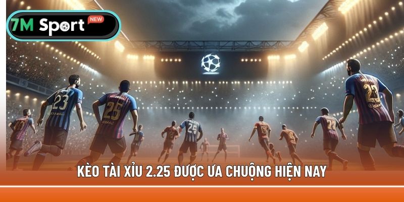Kèo 2.25 mang đến cho người chơi cơ hội thắng bất ngờ