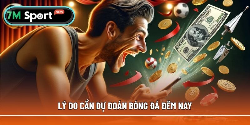 Lý do cần bet thủ dự đoán bóng đá đêm nay
