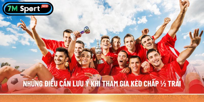 Những điều cần lưu ý khi tham gia kèo chấp ½ trái