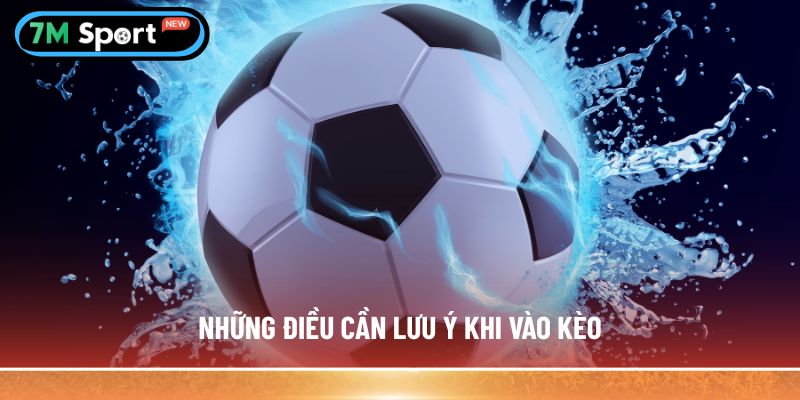 Những điều cần lưu ý khi vào kèo