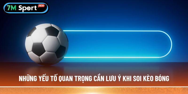 Những yếu tố quan trọng cần lưu ý khi Soi kèo bóng 