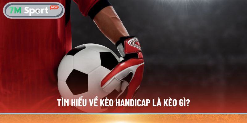 Tìm hiểu về Kèo Handicap là kèo gì?